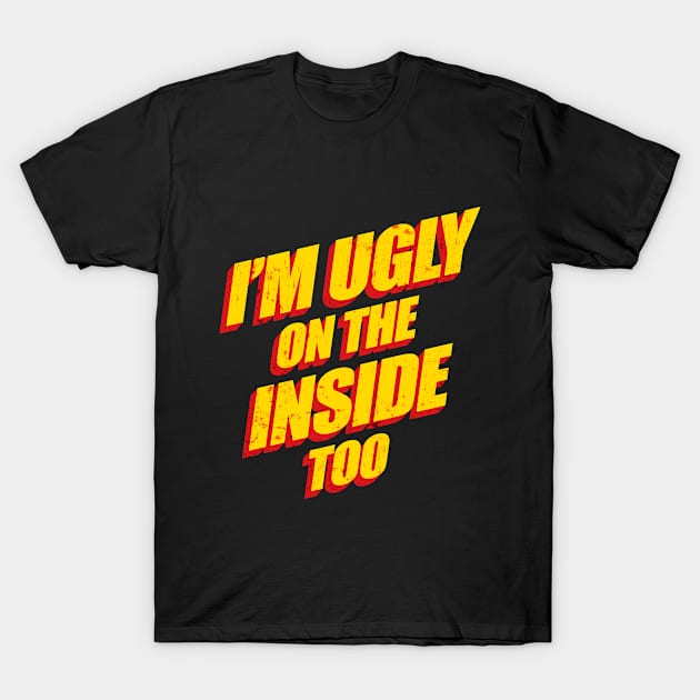 I'm Ugly On The Inside Too T-Shirt by GraphicsGarageProject